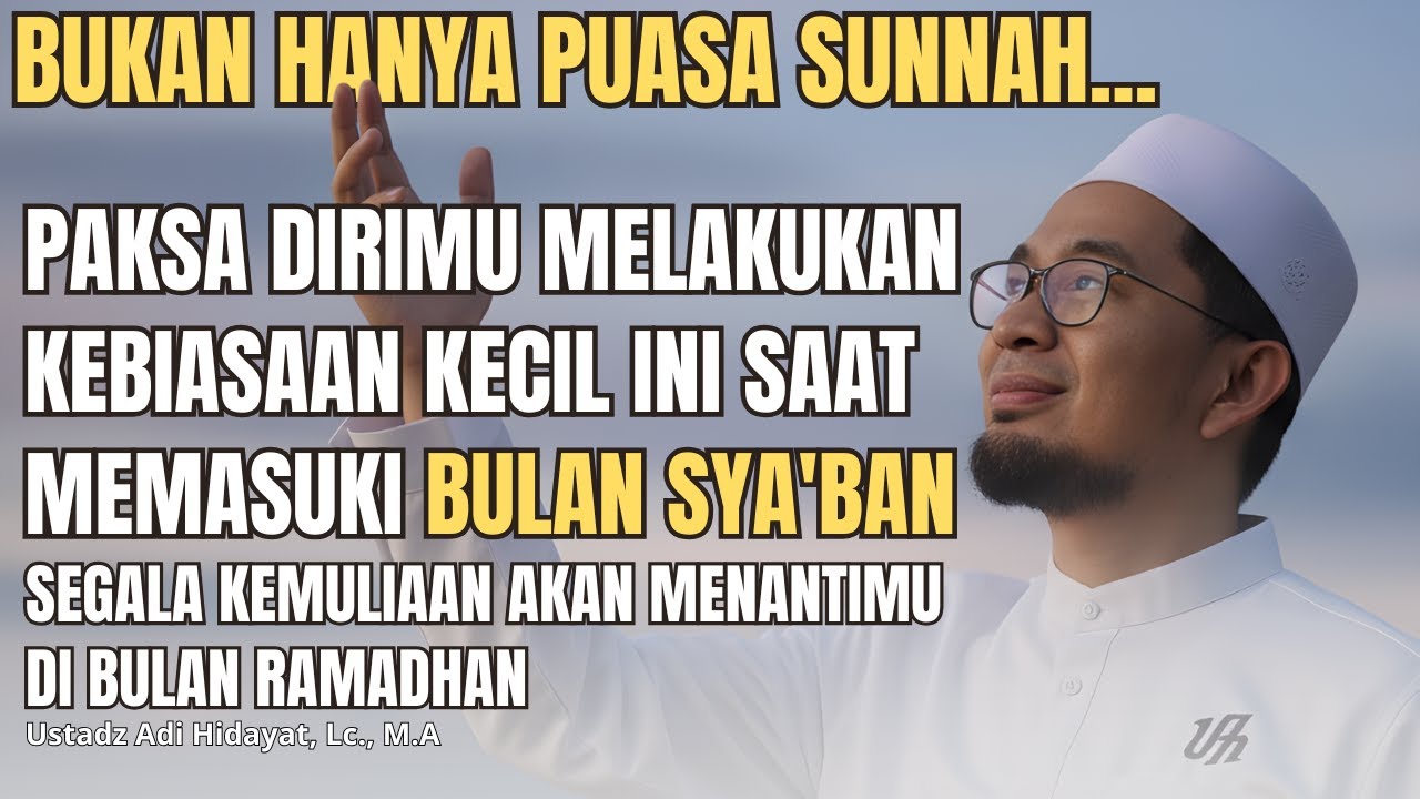 KEMULIAAN BULAN SYA'BAN SEBAGAI BEKAL PERSIAPAN BULAN RAMADHAN - Ust. Adi hidayat, Lc., M.A