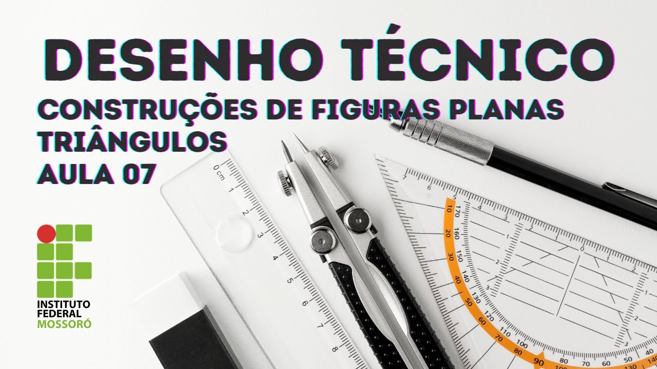 DESENHO TÉCNICO - AULA 07 - CONSTRUÇÕES GEOMÉTRICAS - FIGURAS PLANAS - TRIÂNGULOS