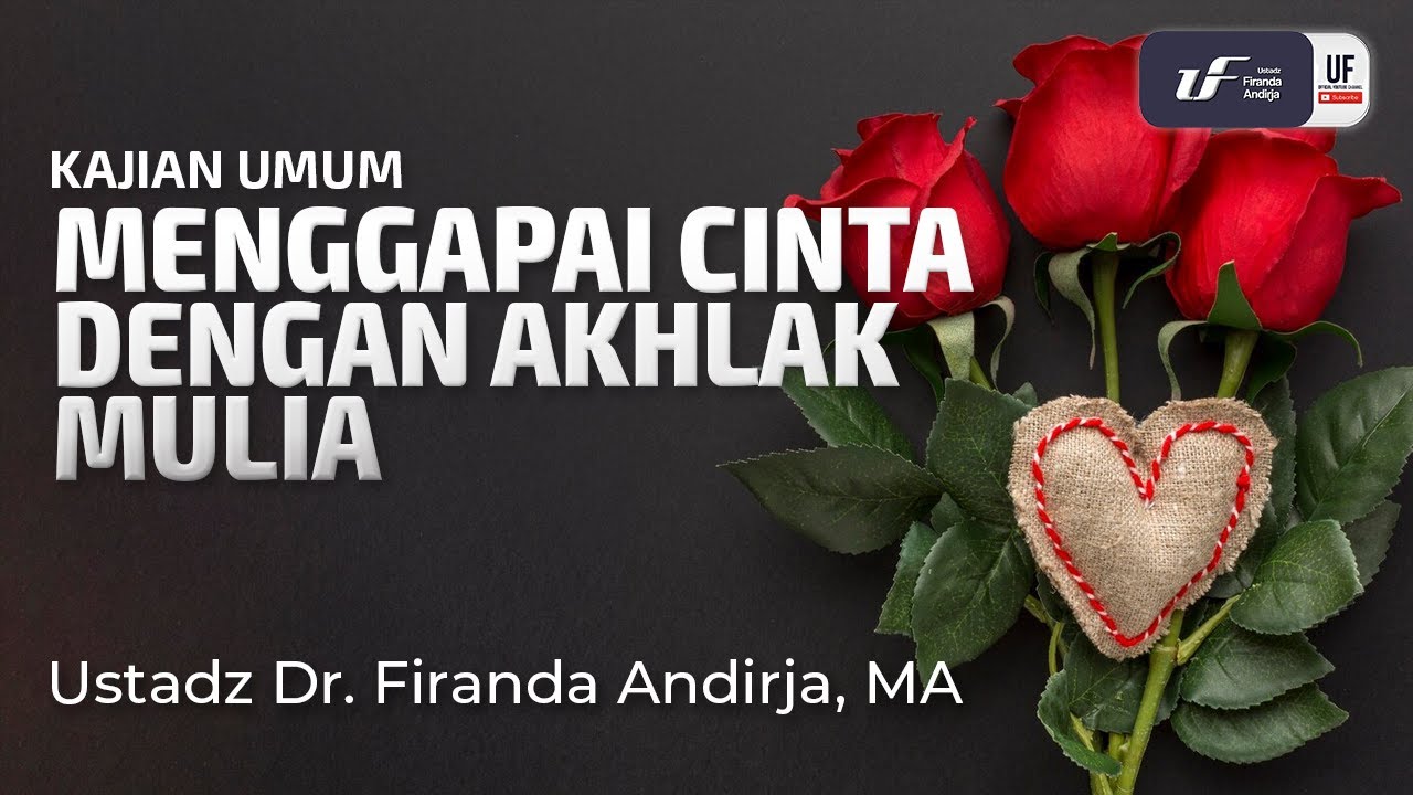 Menggapai Cinta Dengan Akhlak Mulia - Ust Dr. Firanda Andirja M.A