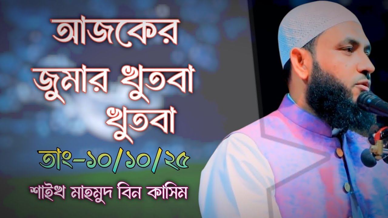 আজকের জুমার খুতবা | তাং-১০/১০/২৫ | mahmud bin kashem | Mahmud Bin Qasim | মাহমুদ বিন কাসিম 