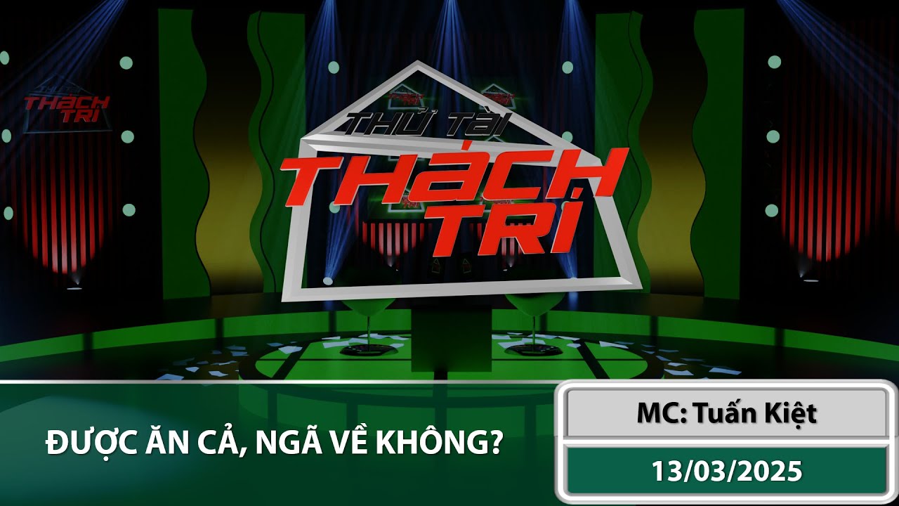 Thử Tài Thách Trí Trực Tuyến (13/3): Được ăn cả, ngã về không?