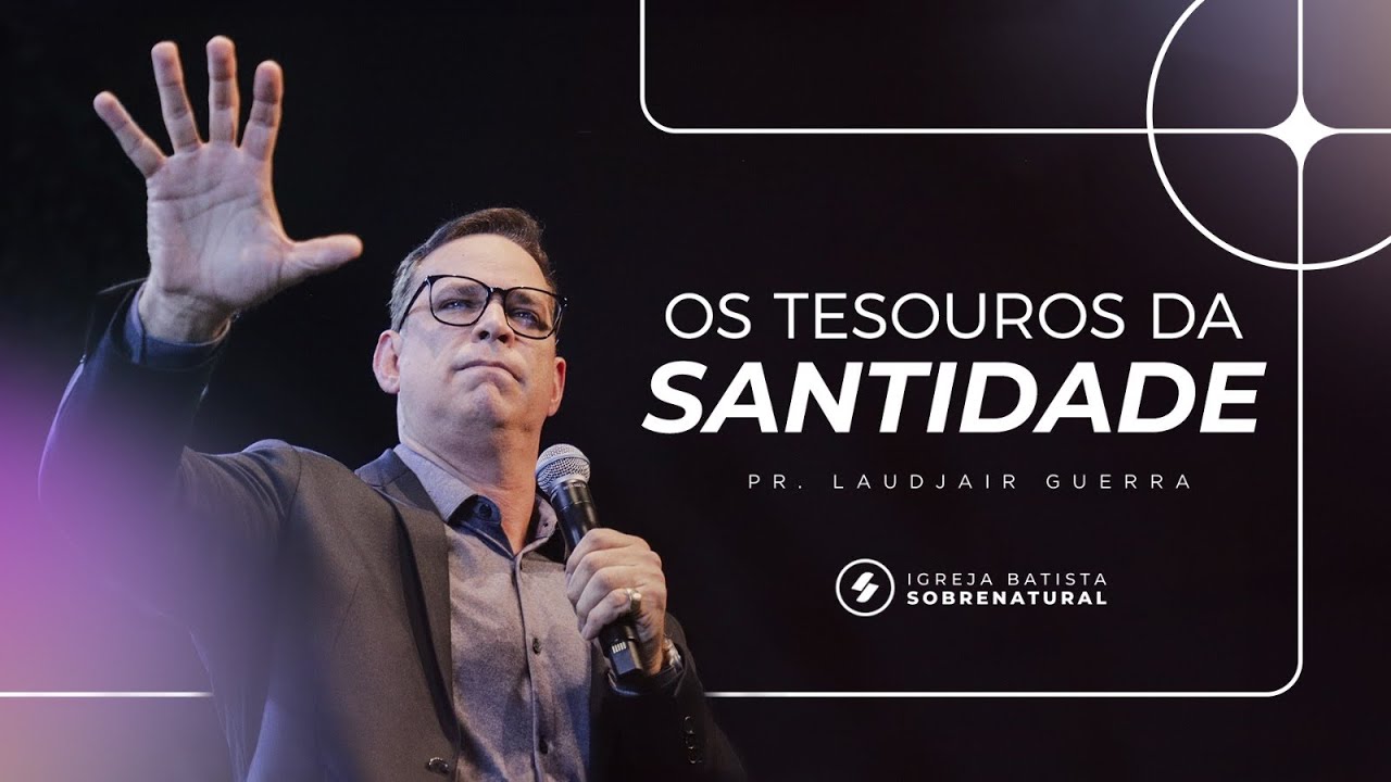 OS TESOUROS DA SANTIDADE - Pr. Laudjair Guerra