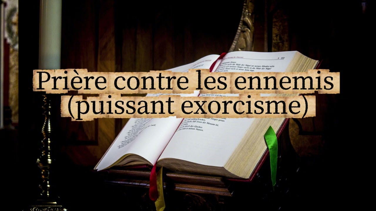 PUISSANT EXORCISME : prière contre les ENNEMIS