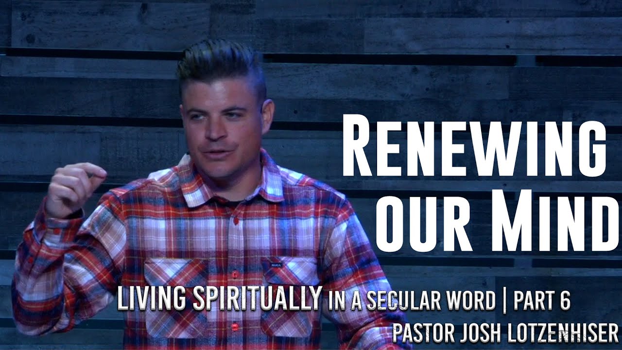 Living Spiritually in a Secular World | Pt. 6 | Renewing Our Mind