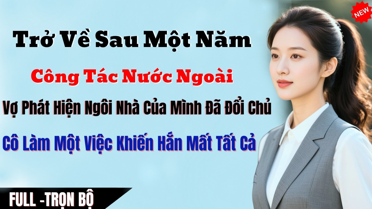 Trở Về Sau Một Năm Đi Công Tác Nước Ngoài, Vợ Phát Hiện Ngôi Nhà Của Mình Đã Thành Tổ Ấm Của Chồng V