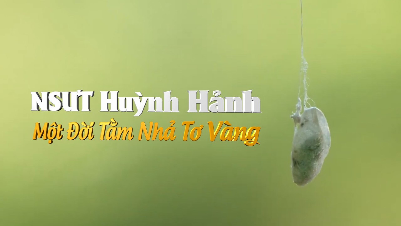 NSƯT Huỳnh Hảnh - Một Đời Tằm Nhả Tơ Vàng