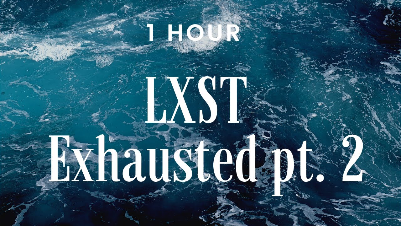 LXST - Exhausted pt. 2  ♫  (1 HOUR)