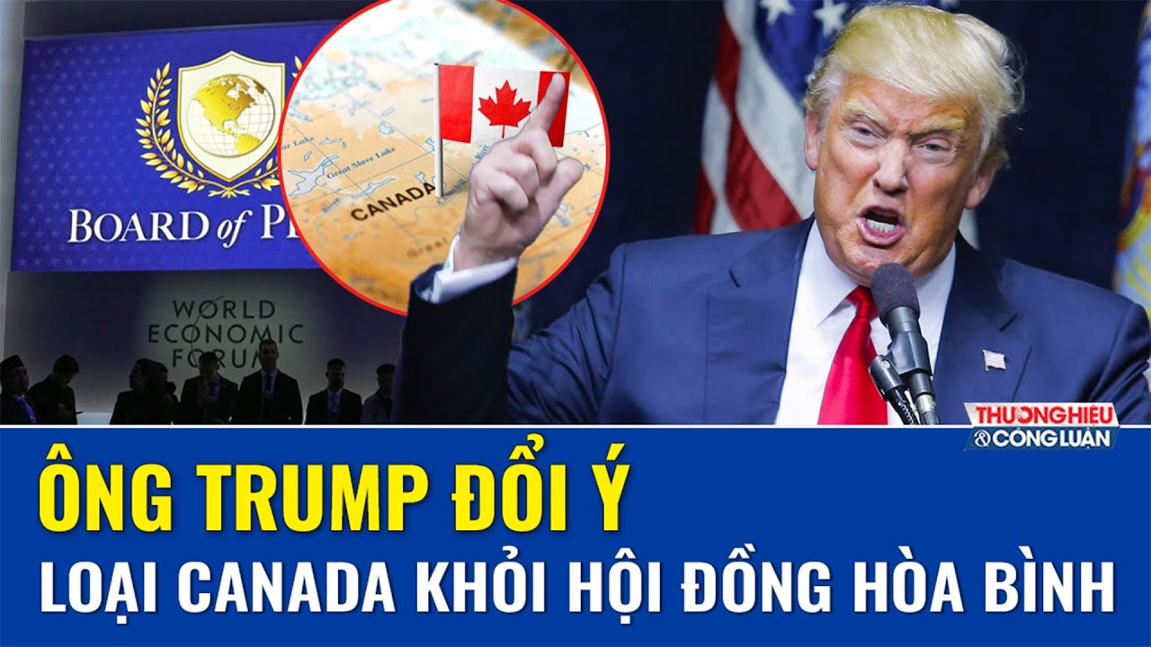 Tổng thống Trump giận dữ đổi ý, rút lời mời Canada tham dự 'Hội đồng Hòa bình'
