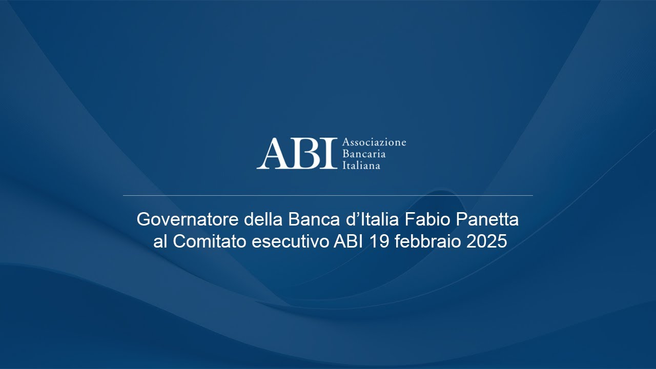 Il Governatore della Banca d’Italia Fabio Panetta al Comitato esecutivo ABI 19 febbraio 2025