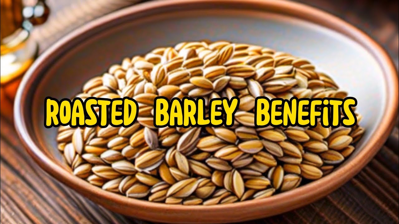 Health Benefits of Roasted Barley | Nutrient-Rich Grain Superfood