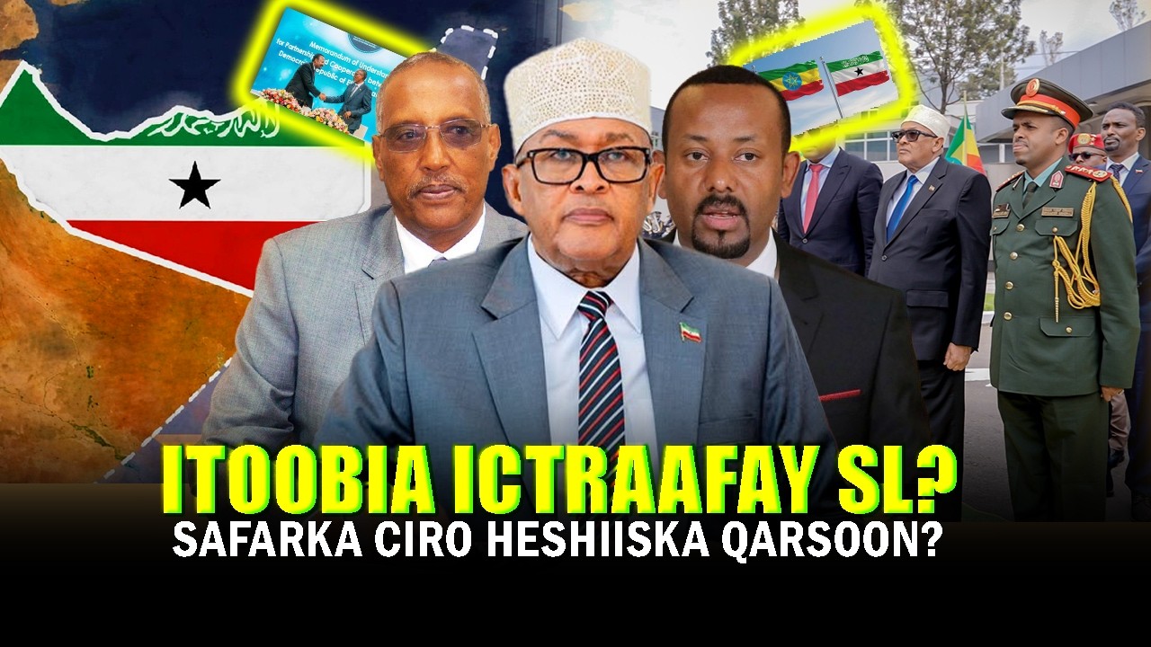 Xog Itoobiya Go.aamisay Ictiraafka Somaliland iyo Safarka Cirro? Heshiisyo Waawayn oo Qarsoon Guul?