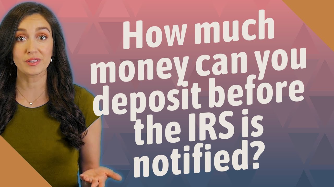 How much money can you deposit before the IRS is notified?
