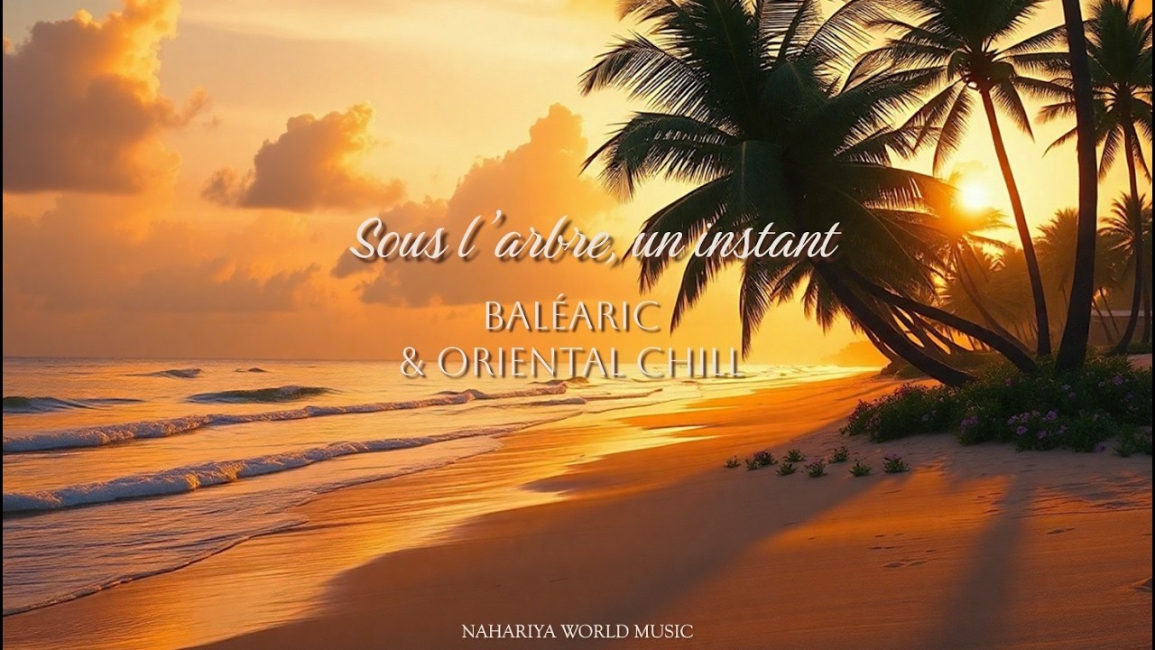 Sous l’arbre, un instant 🌿 | Balearic & Oriental Chill | Soft Chill House