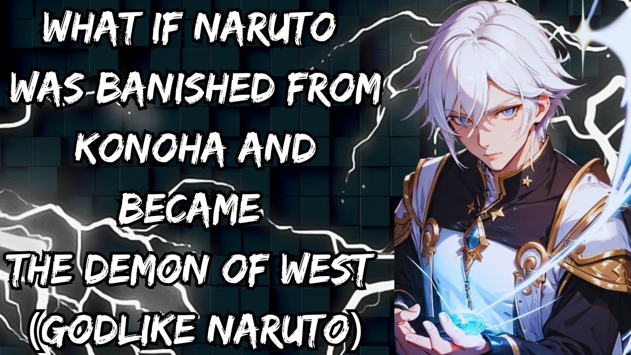 WHAT IF NARUTO WAS BANISHED FROM KONOHA AND BECAME THE DEMON OF WEST (GODLIKE NARUTO)
