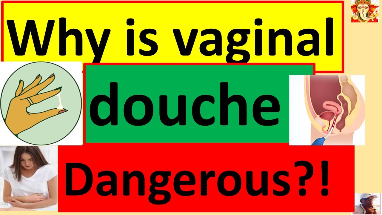 WHY IS VAGINAL DOUCHE DANGEROUS?!