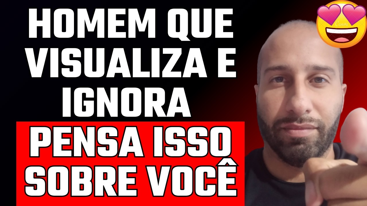 HOMEM QUE VISUALIZA E IGNORA PENSA ISSO SOBRE VOCÊ