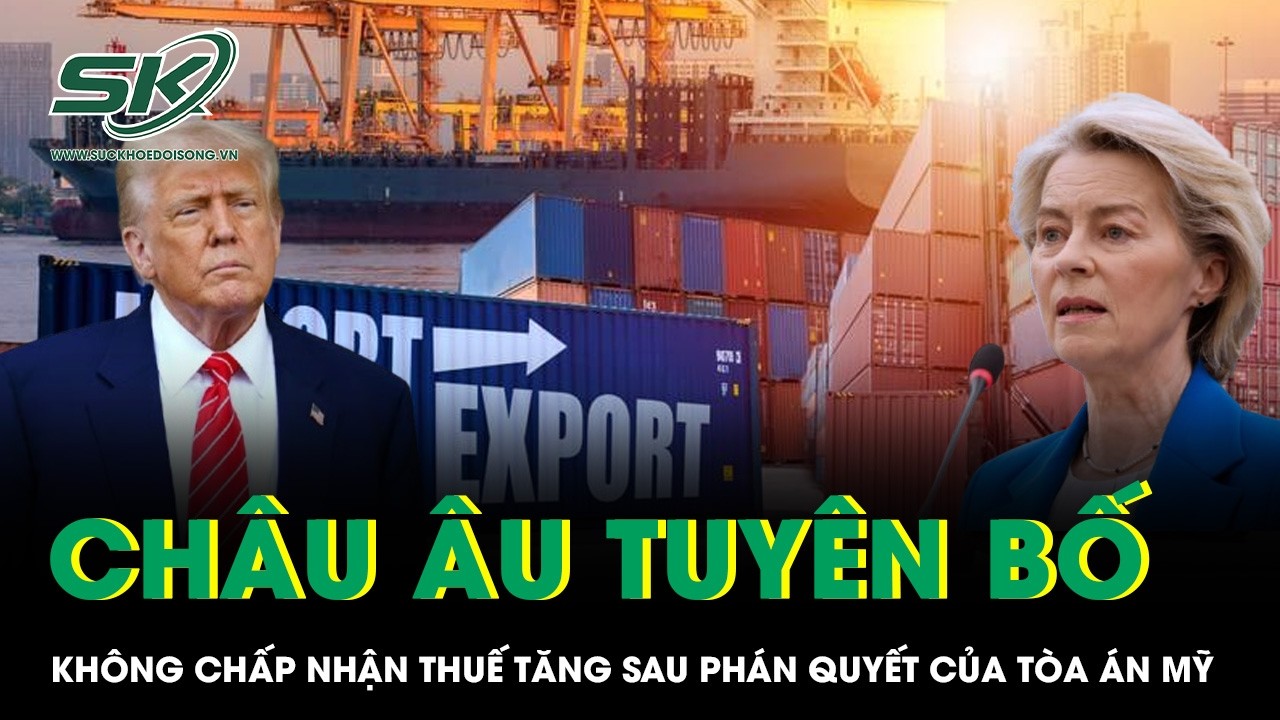 Châu Âu tuyên bố không chấp nhận thuế tăng, yêu cầu Mỹ tuân thủ thỏa thuận thương mại