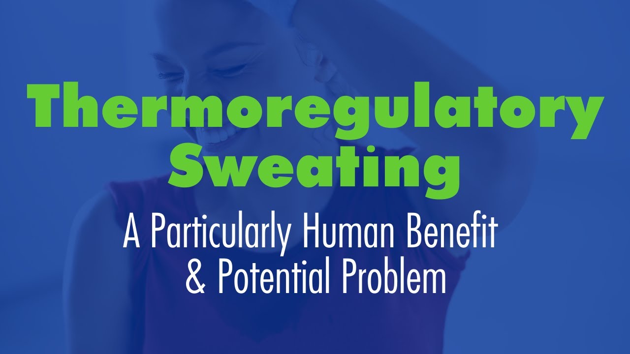 Thermoregulatory Sweating, A Particularly Human Benefit and Potential Problem