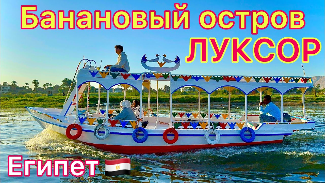 Луксор 🇪🇬  БАНАНОВЫЙ ОСТРОВ❗️ Идеальная ЭКСКУРСИЯ в Египте 2025. ВОСТОРГ! Прогулка по НИЛУ крокодилы