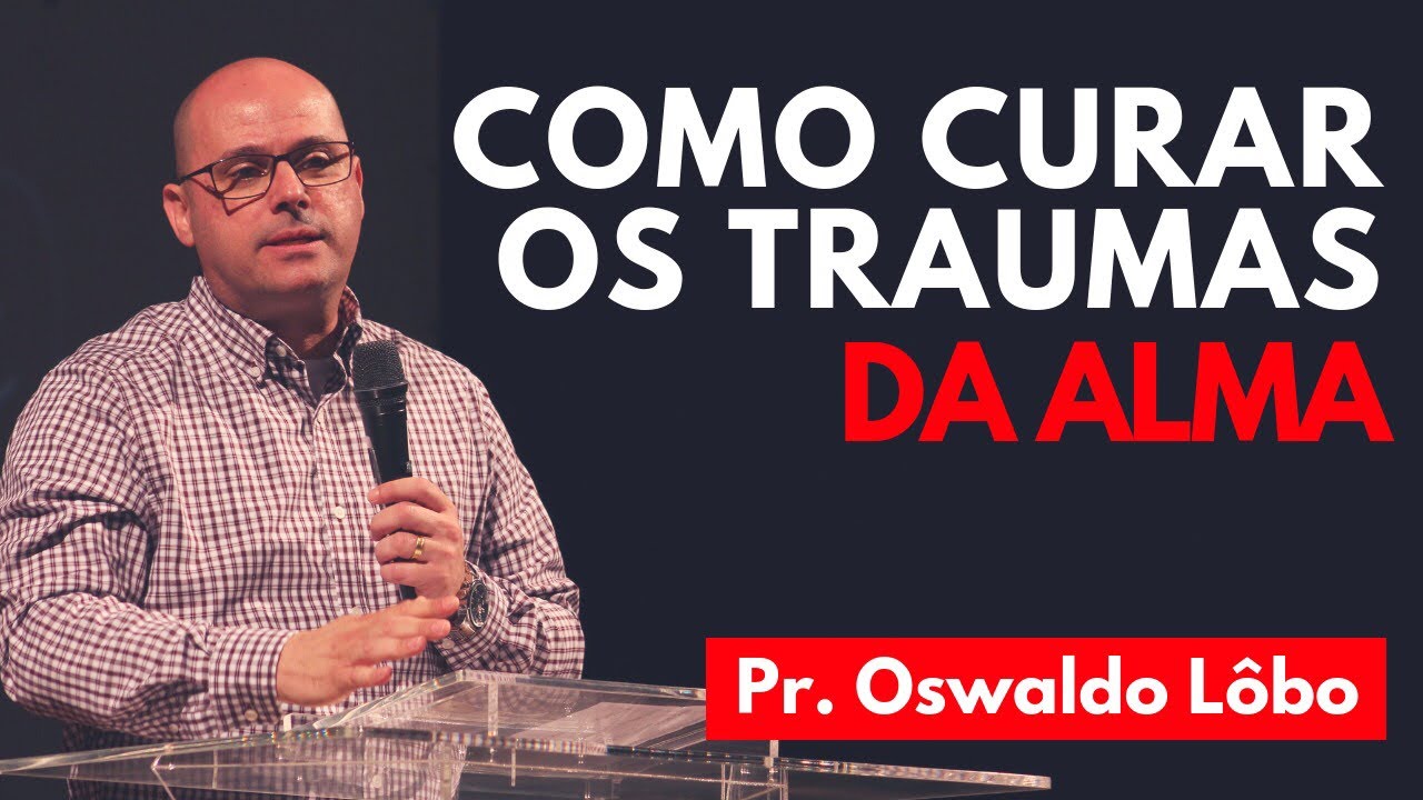 Curando os Traumas Da Alma - Pr. Lôbo