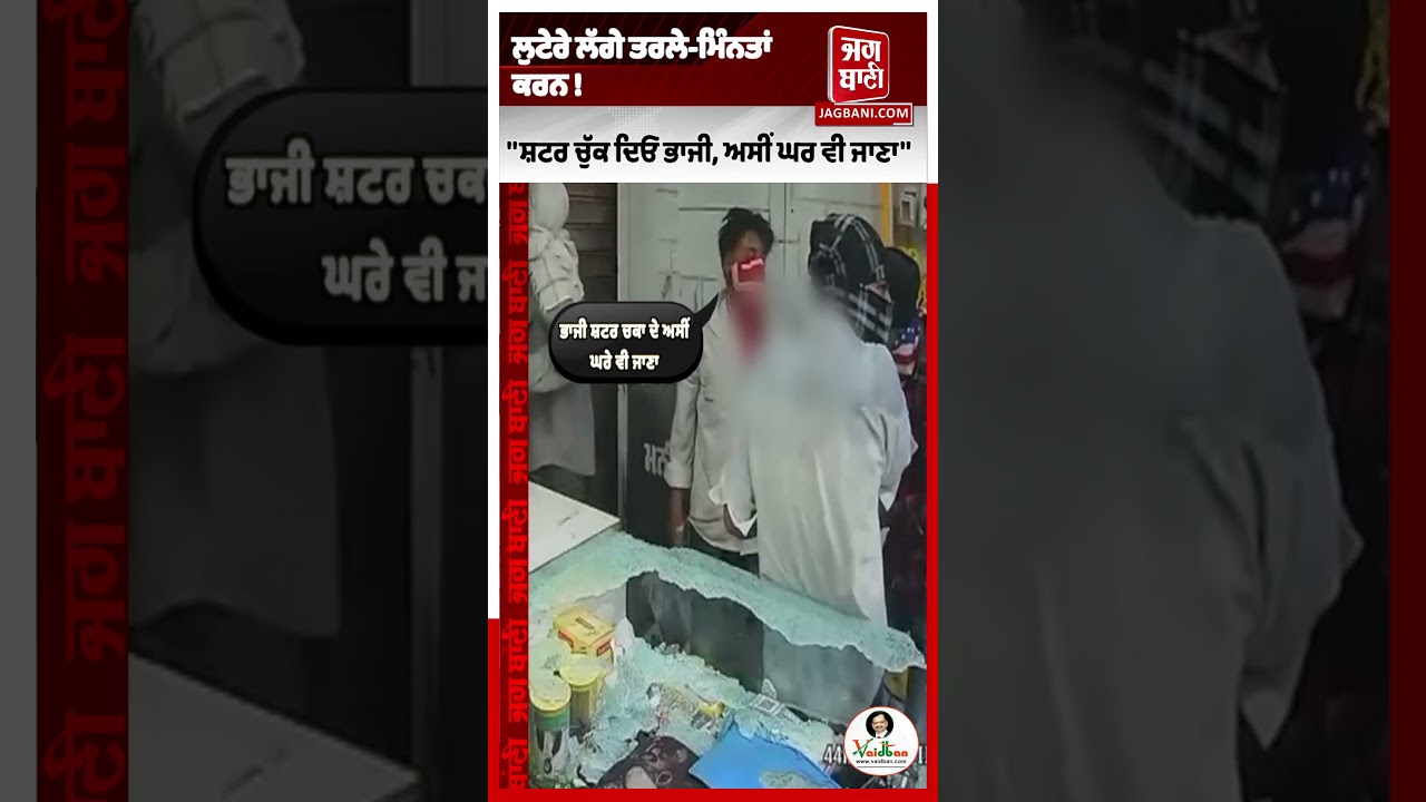 ਦੁਕਾਨ 'ਚ ਵੜ੍ਹੇ ਲੁ ਟੇਰੇ ਫੱਸ 'ਗੇ ਕਸੂਤੇ, ''ਸ਼ਟਰ ਚੁੱਕ ਦਿਓ ਭਾਜੀ, ਅਸੀਂ ਘਰ ਵੀ ਜਾਣਾ''