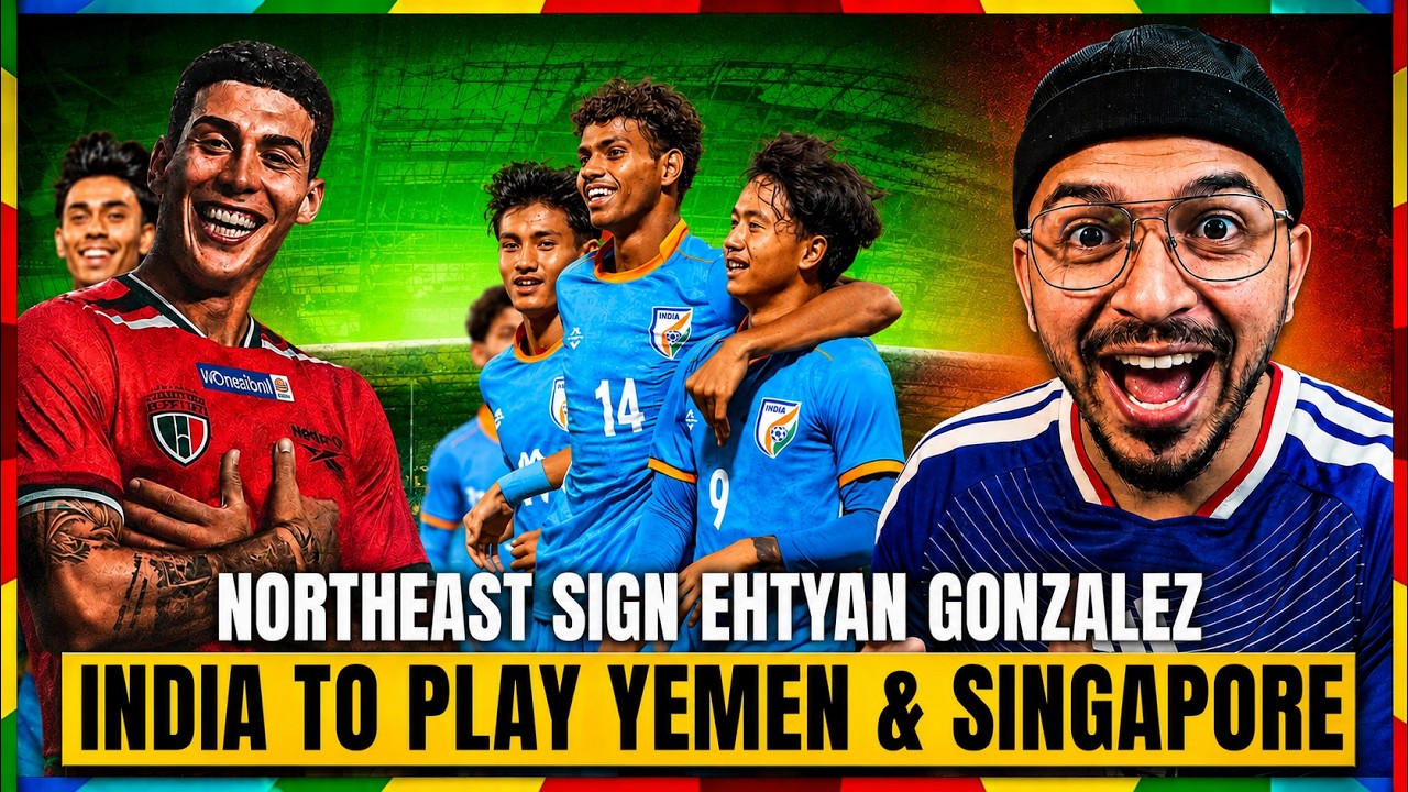 INDIA TO PLAY SINGAPORE & YEMEN | ETHYAN GONZALEZ TO NEUFC