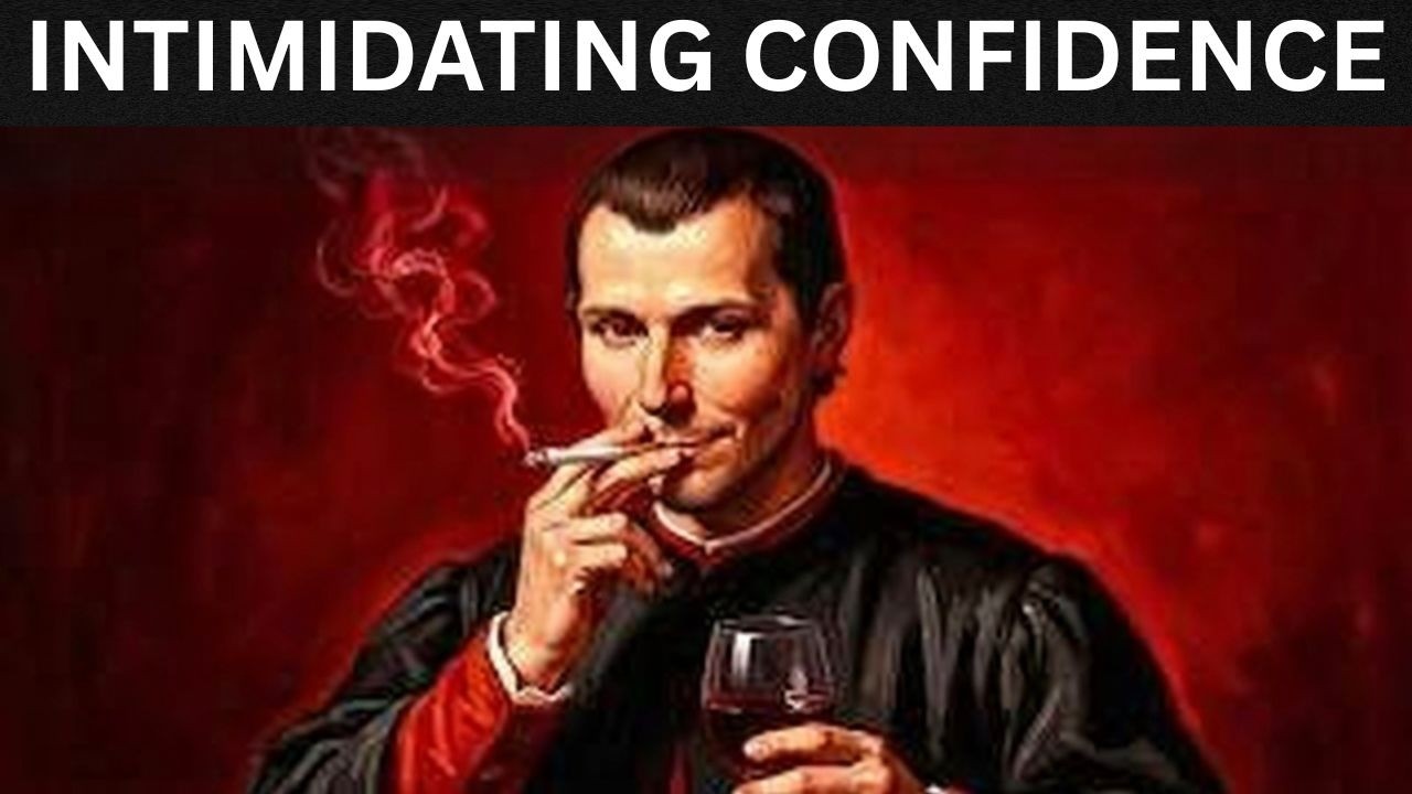 Become So Confident People Feel Intimidated — Machiavelli