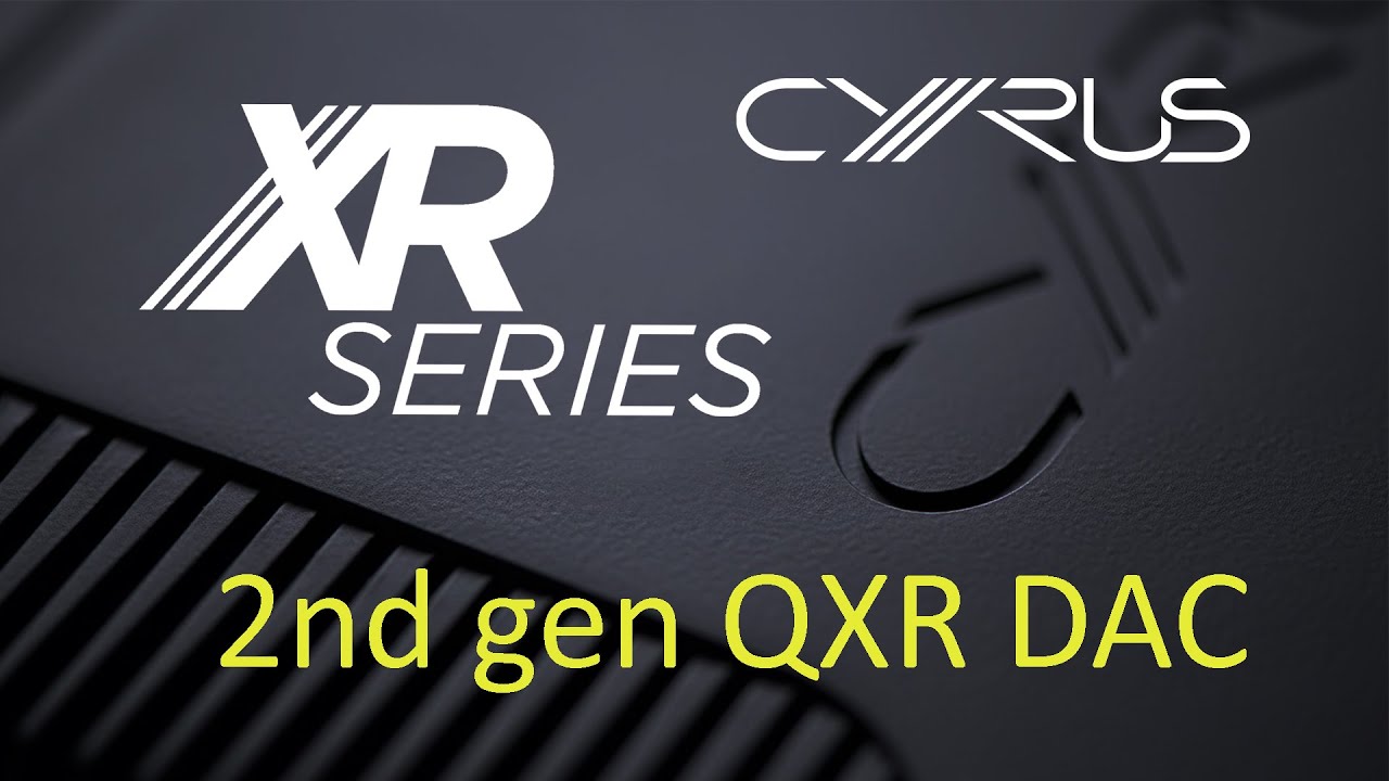 Cyrus Audio XR range - 2nd generation QXR DAC technology