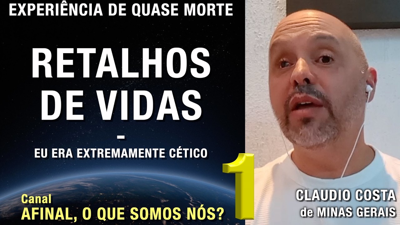 1/2 – Retalhos de vidas - EQM de Claudio Costa | Experiência de Quase Morte
