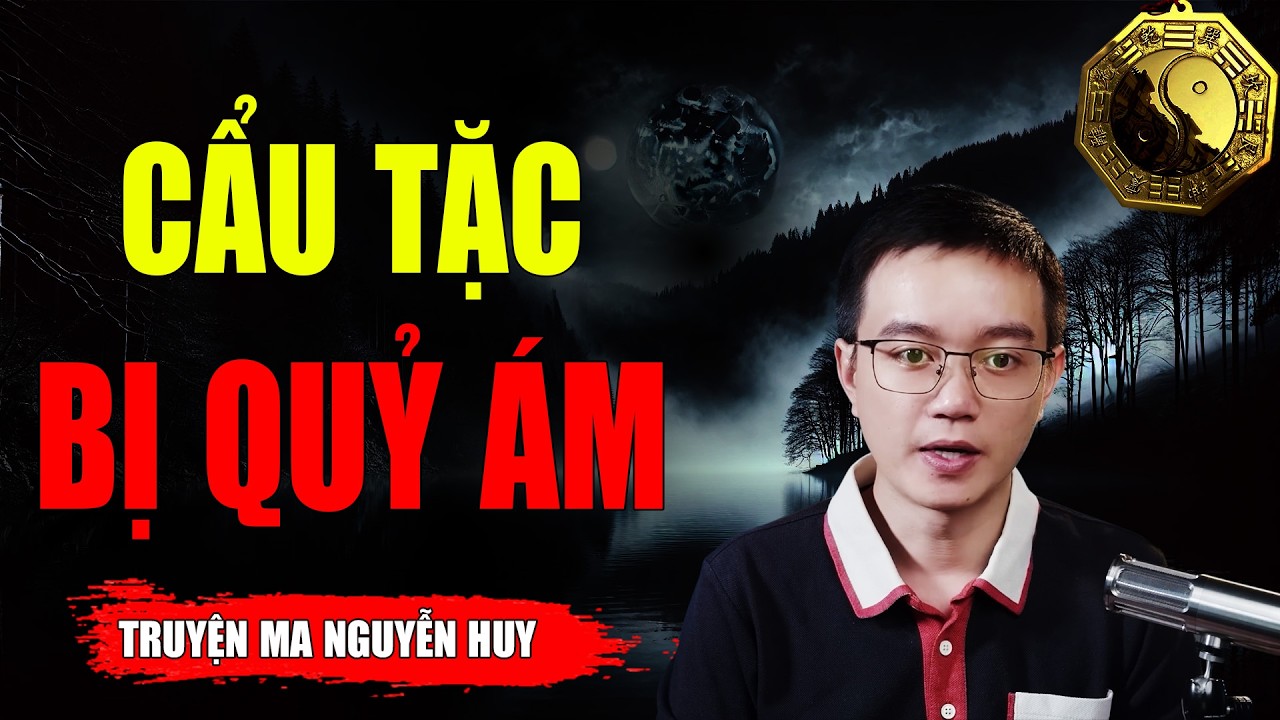 CẨU TẶC BỊ QUỶ ÁM - Dựa Trên Câu Chuyện Có Thật | MC NGUYỄN HUY Kể Lại