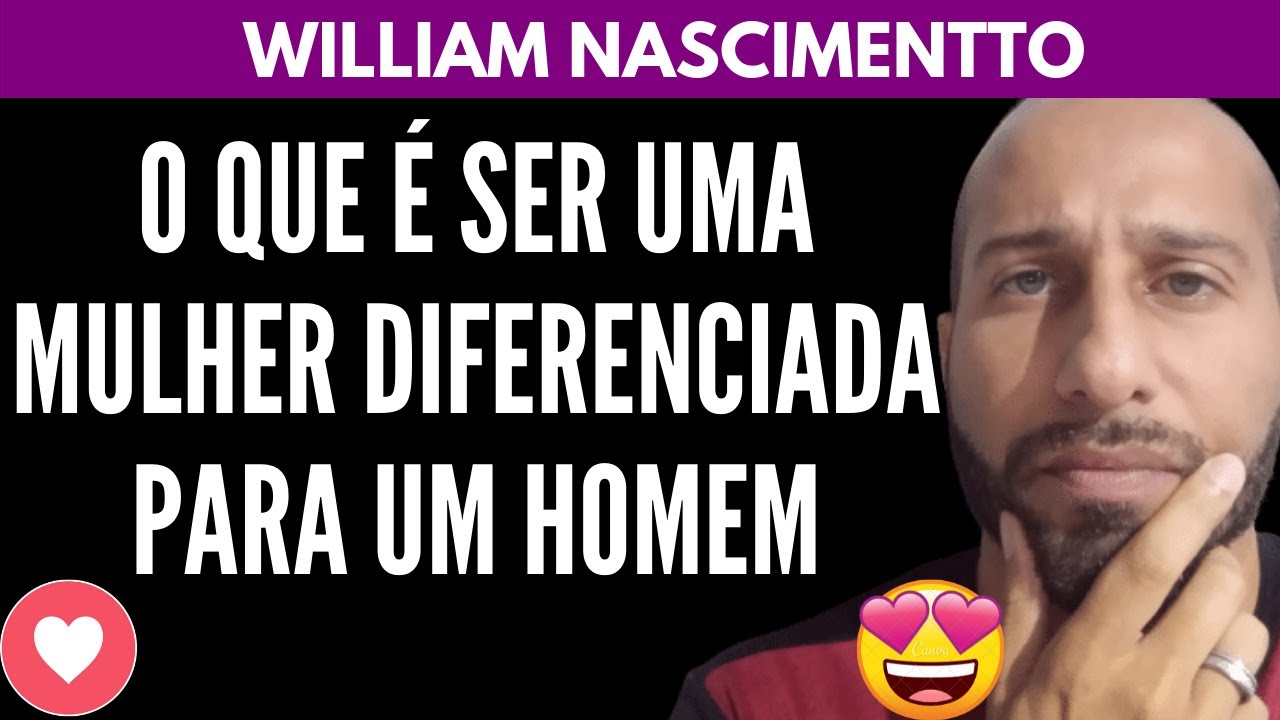O QUE É UMA MULHER DIFERENCIADA PRA UM HOMEM | William Nascimentto