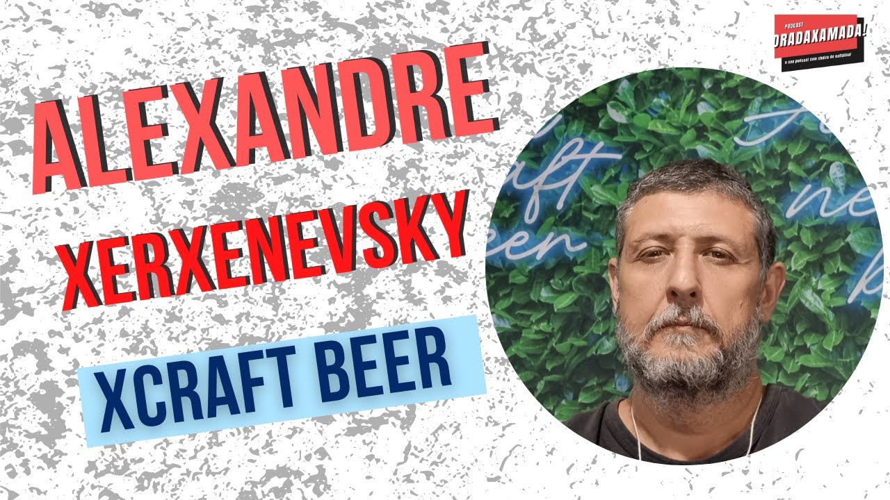 ALEXANDRE XERXENEVSKY - XCRAFT BEER -  ORA DA XAMADA