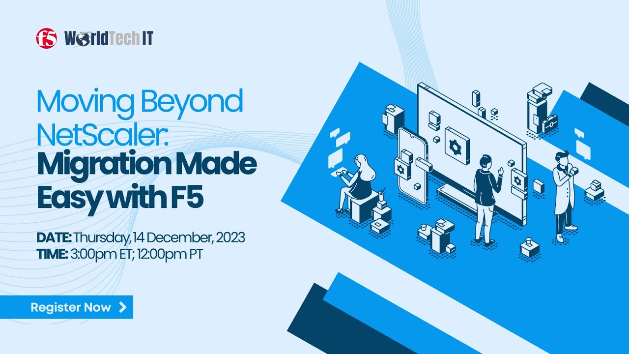 Moving Beyond NetScaler: Migration Made Easy with F5 + WorldTech IT