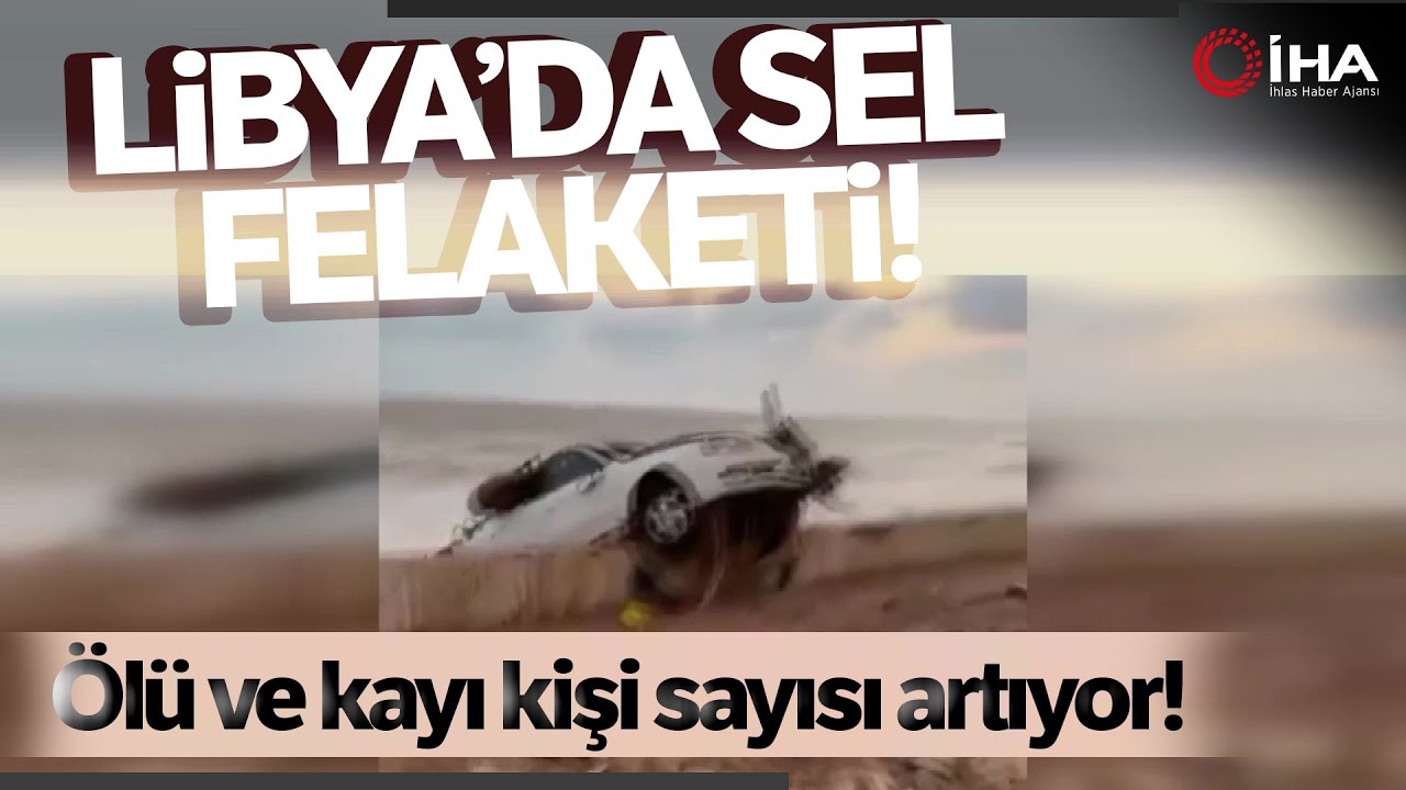 Libya'da Sel Felaketi,  Ölü ve Kayıp Sayısı artıyor