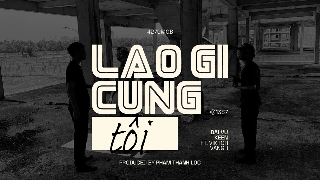 ĐẠI VŨ x KEEN x VIKTOR VANGH - LÀO GÌ CŨNG TÔI (PROD. PHẠM THÀNH LỘC)