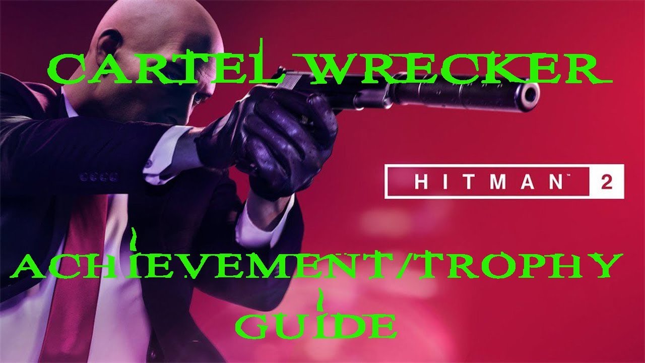 Hitman 2 | Three-Headed Serpent | Cartel Wrecker Achievement / Trophy Guide