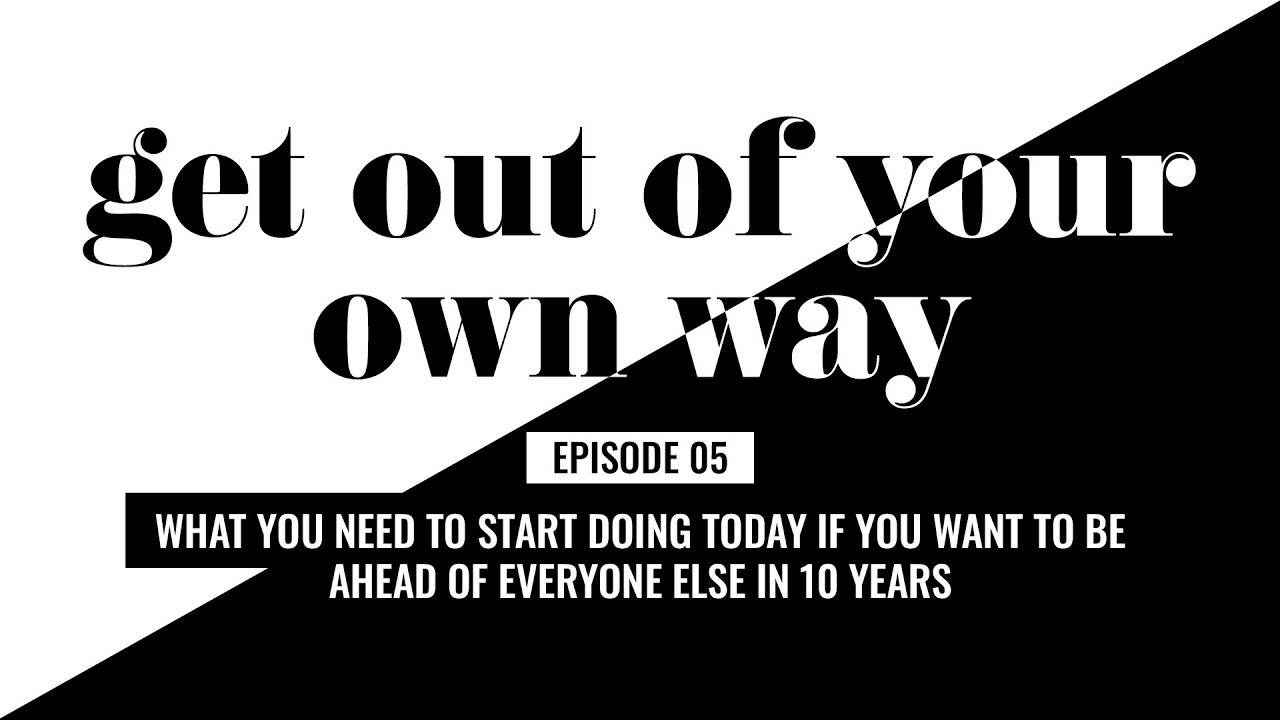 What You Need To Start Doing Today If You Want To Be Ahead Of Everyone Else In 10 Years | GOOYOW