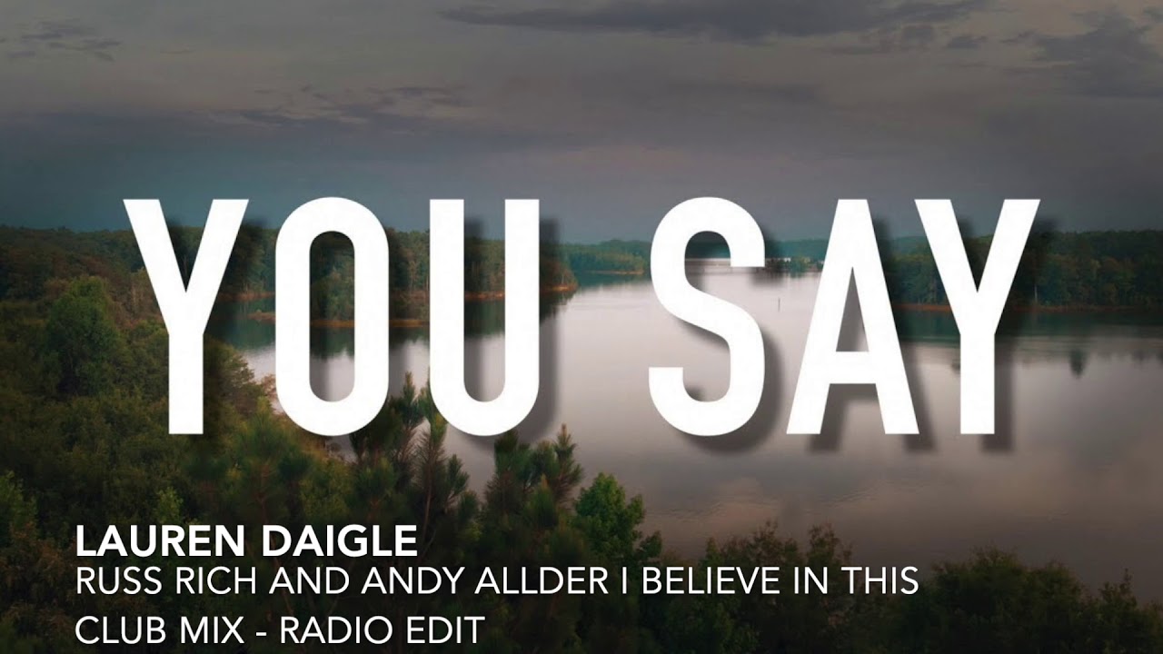 Lauren Daigle   You Say (Russ Rich and Andy Allder I Believe in this Club Mix)   Radio Edit