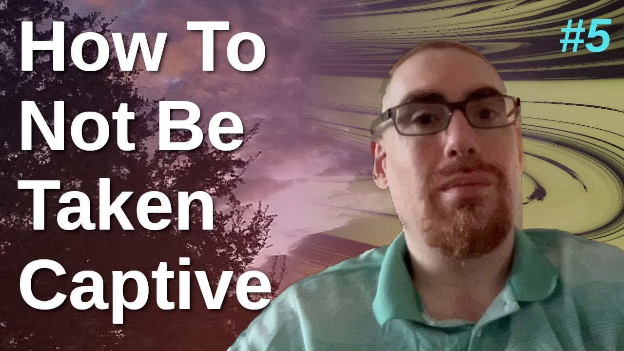 How To Not Be Taken Captive (#5)