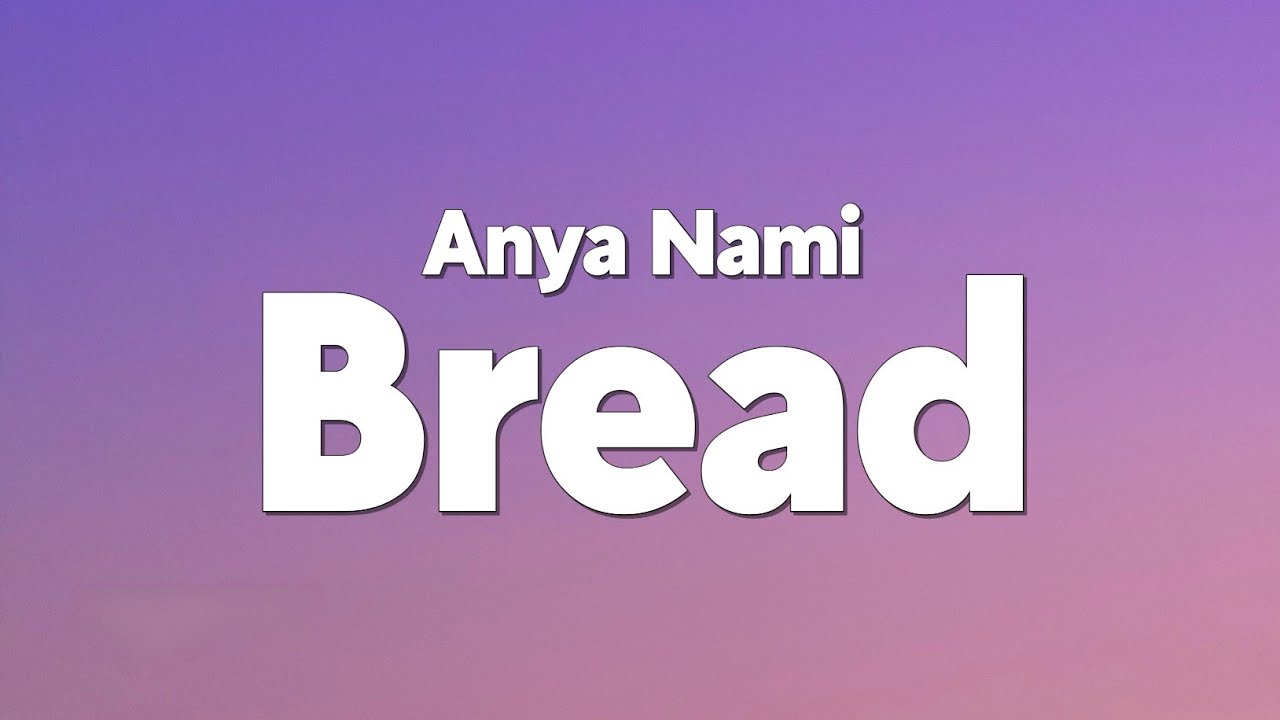 Anya Nami - Bread (Lyrics)