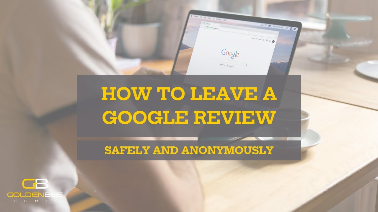 How To Leave A Google Review Safely And Anonymously