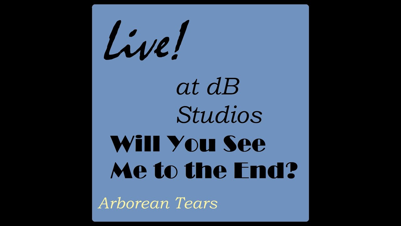 Live in dB Studios: Mar22 2020: Will You See Me to the End?