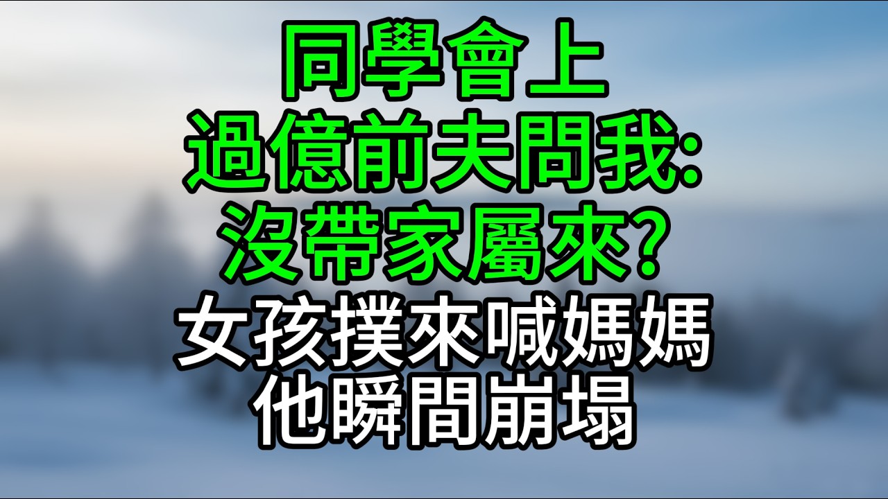 同學會上,過億前夫問我:沒帶家屬來?女孩撲來喊媽媽,他瞬間崩塌