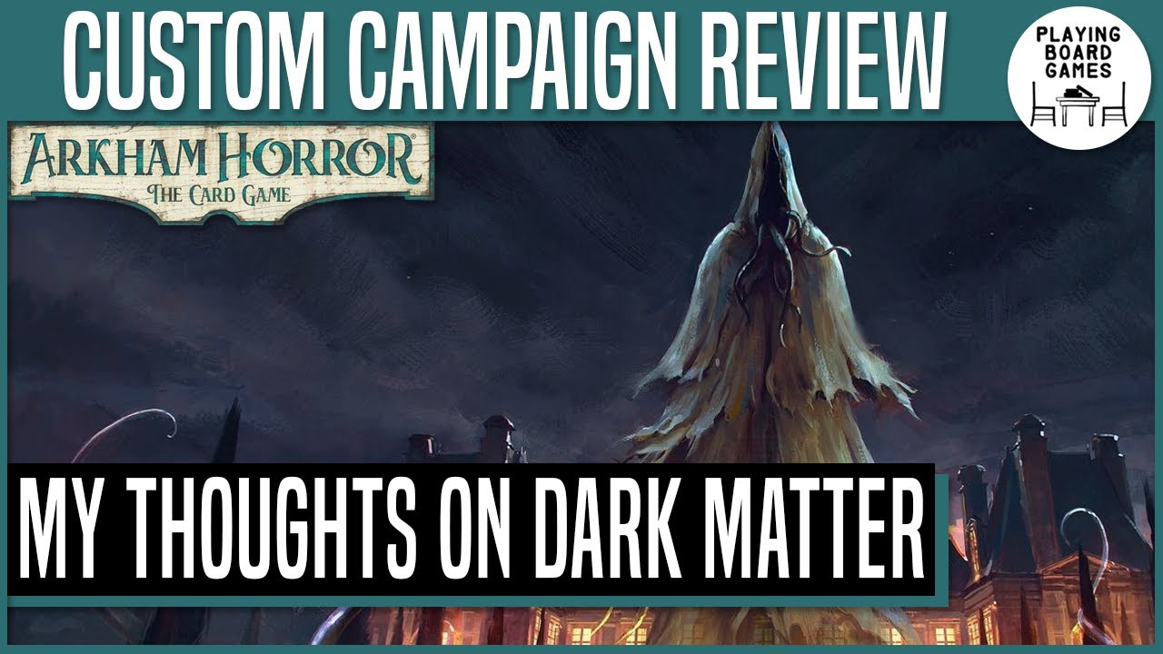 My Thoughts on DARK MATTER | Custom Campaign Review | ARKHAM HORROR: THE CARD GAME