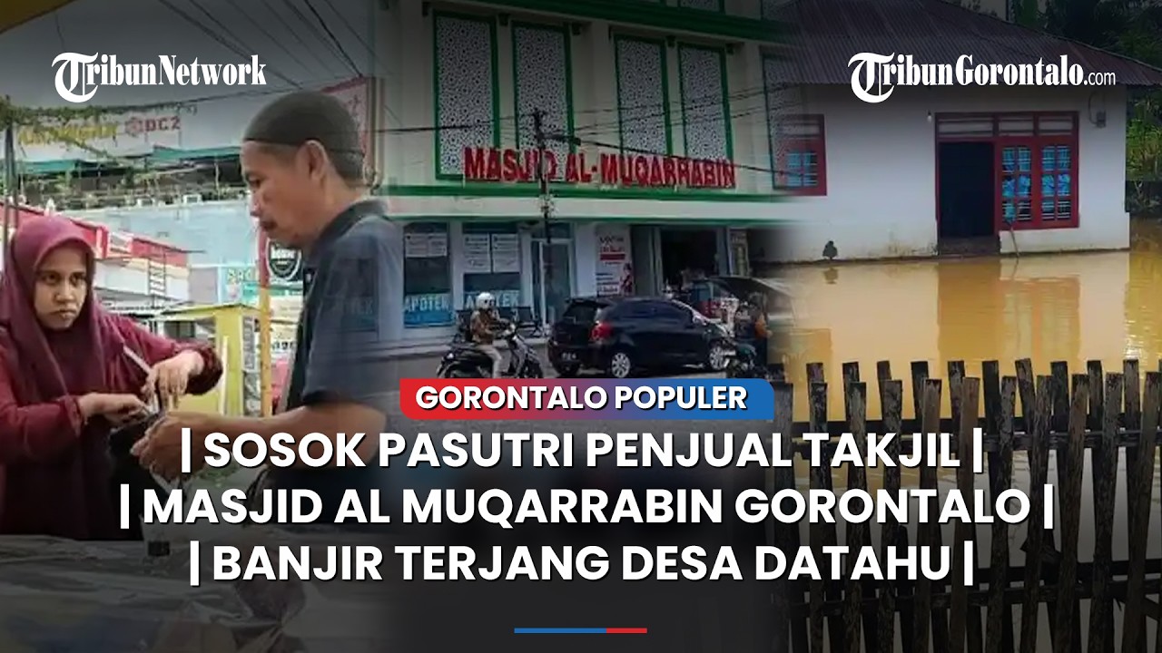 🔴GORONTALO POPULER ~ Pasutri Penjual Takjil, Masjid Al Muqarrabin,  Banjir Terjang Desa Datahu