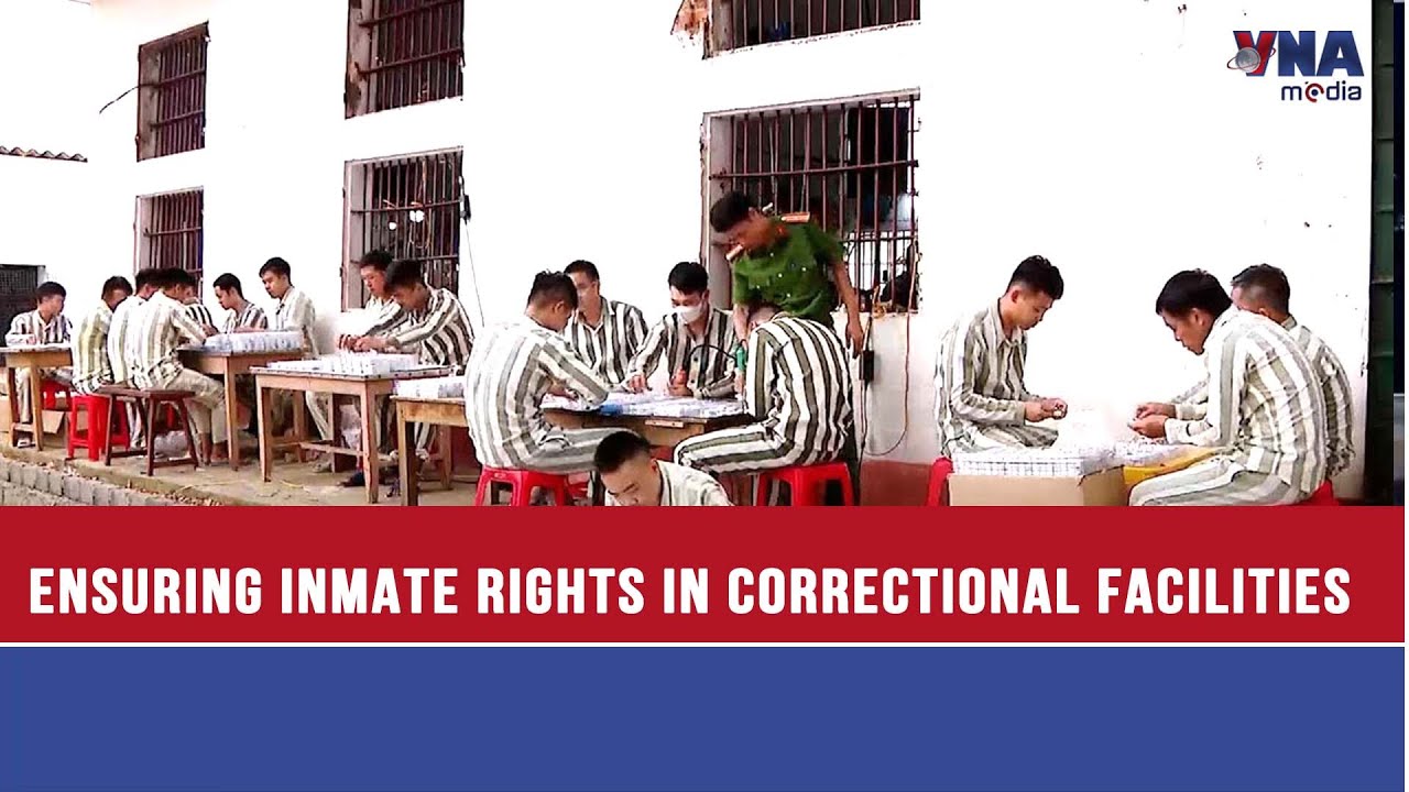 Ensuring inmate rights in correctional facilities - VNAMedia