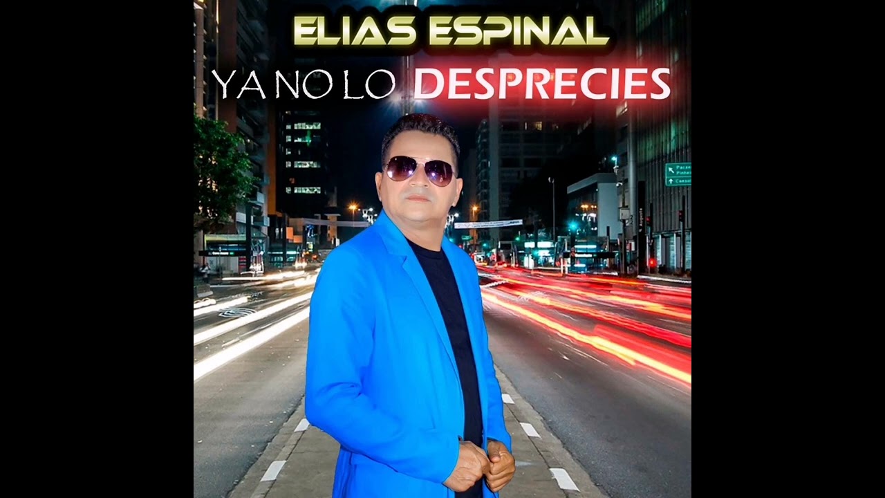 Tema Oficial Ya no lo desprecies de Elias Espinal.