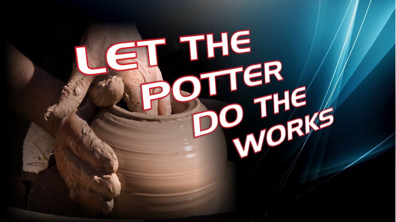 LET THE POTTER DO THE WORKS / BY BRO JOHN PHILIP CONTILLO