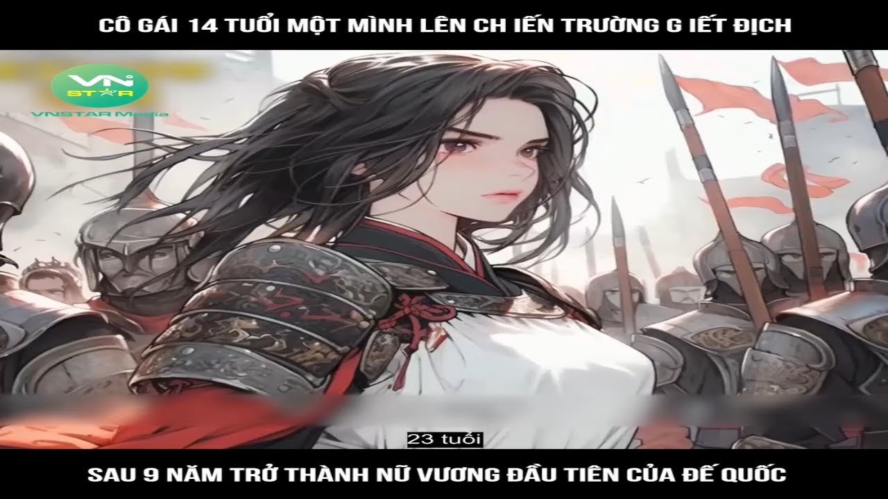 Review Truyện: Cô gái 14 tuổi một mình lên chiến trường g iết địch, sau 9 năm trở thành nữ vương đầu