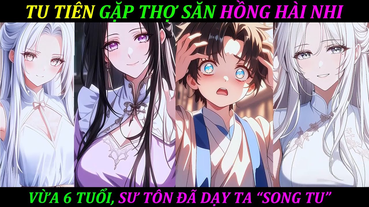 TU TIÊN GẶP THỢ SĂN HỒNG HÀI NHI, 6 TUỔI SƯ TÔN ĐÃ DẠY TA 